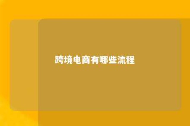 跨境电商有哪些流程 跨境电商有哪些流程和步骤