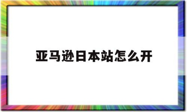 亚马逊日本站怎么开