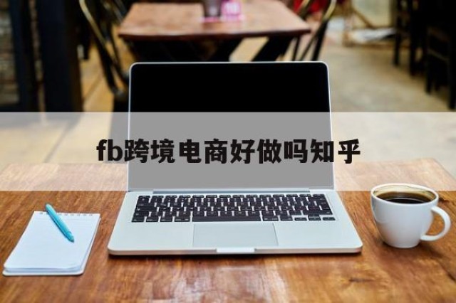 fb跨境电商好做吗知乎