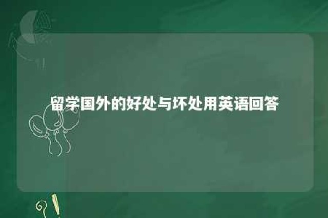 留学国外的好处与坏处用英语回答 国外留学有什么好处英语作文