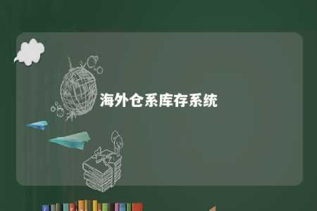 海外仓系库存系统 海外仓系库存系统的优缺点