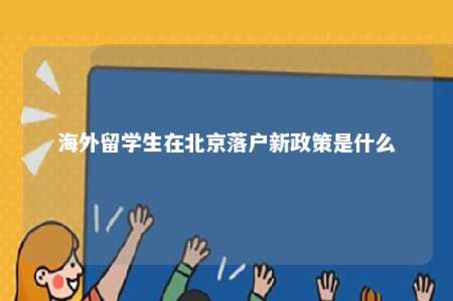 海外留学生在北京落户新政策是什么 海外留学生在北京落户新政策是什么样的